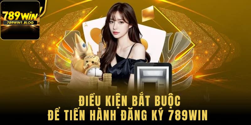 Điều kiện đăng ký 789win