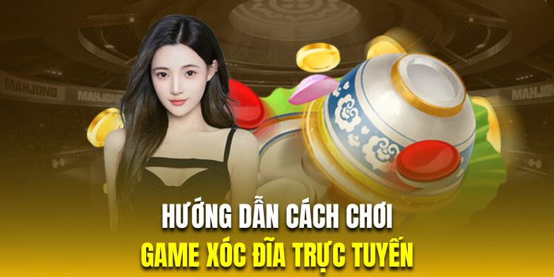 Hướng dẫn cách chơi xóc đĩa dành cho hội viên mới